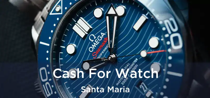 Cash For Watch Santa Maria