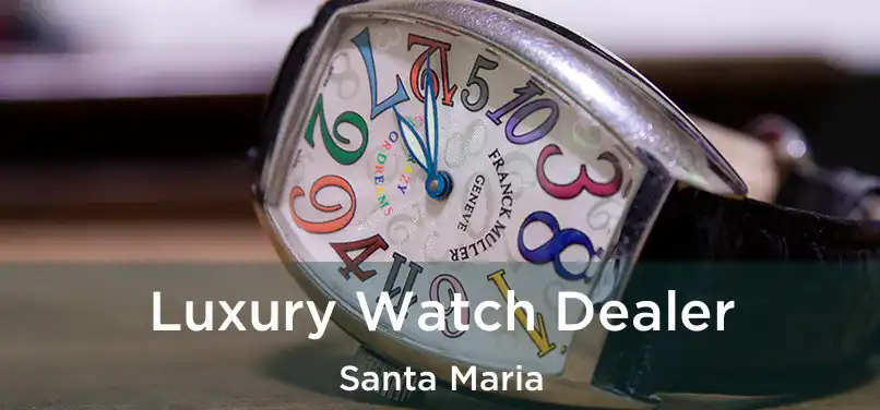 Luxury Watch Dealer Santa Maria