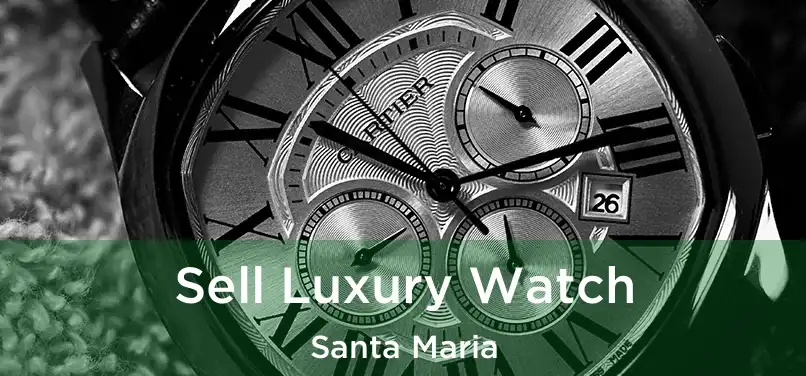 Sell Luxury Watch Santa Maria