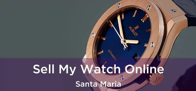 Sell My Watch Online Santa Maria