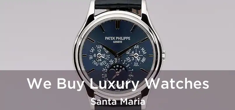 We Buy Luxury Watches Santa Maria